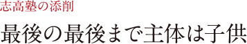 志高塾の添削 最後の最後まで主体は子供